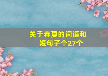 关于春夏的词语和 短句子个27个